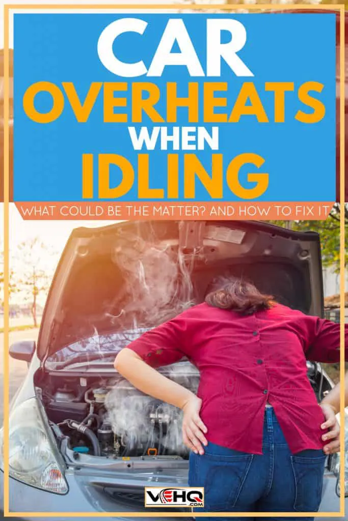 Car Overheats When Idling - What Could Be The Matter? [And How To Fix It]