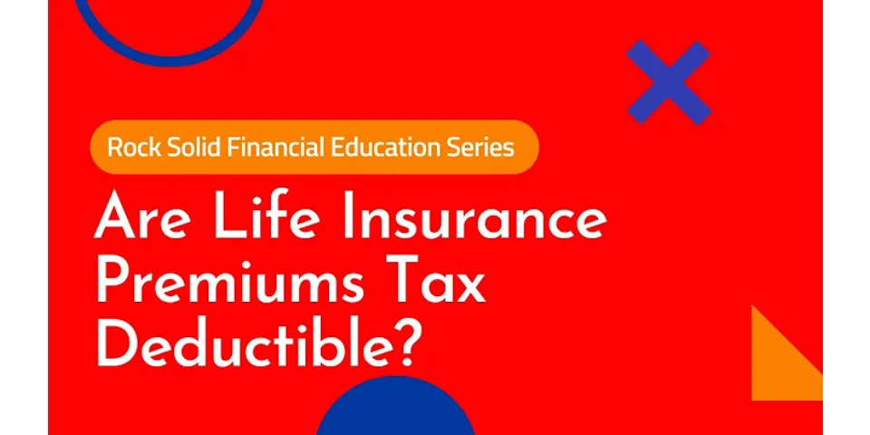 Is life insurance a tax deductible expense?