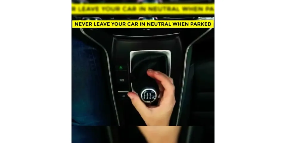 Leaving car in neutral when parked