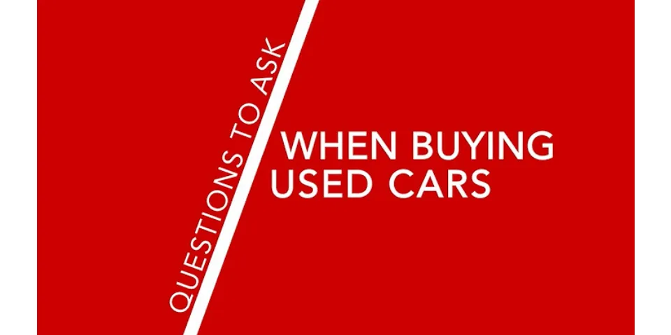 Questions to ask car dealers when buying a used car
